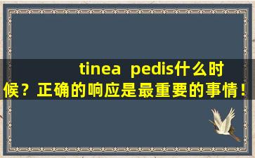 tinea  pedis什么时候？正确的响应是最重要的事情！中药综合征分化治疗的Tinea  Pedis